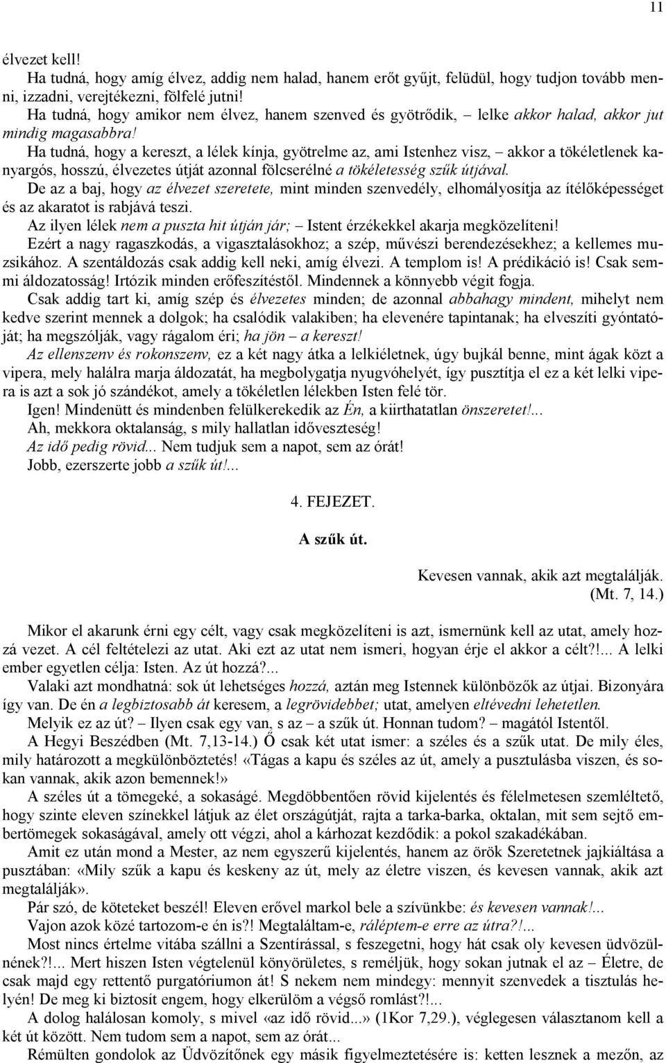 Ha tudná, hogy a kereszt, a lélek kínja, gyötrelme az, ami Istenhez visz, akkor a tökéletlenek kanyargós, hosszú, élvezetes útját azonnal fölcserélné a tökéletesség szűk útjával.