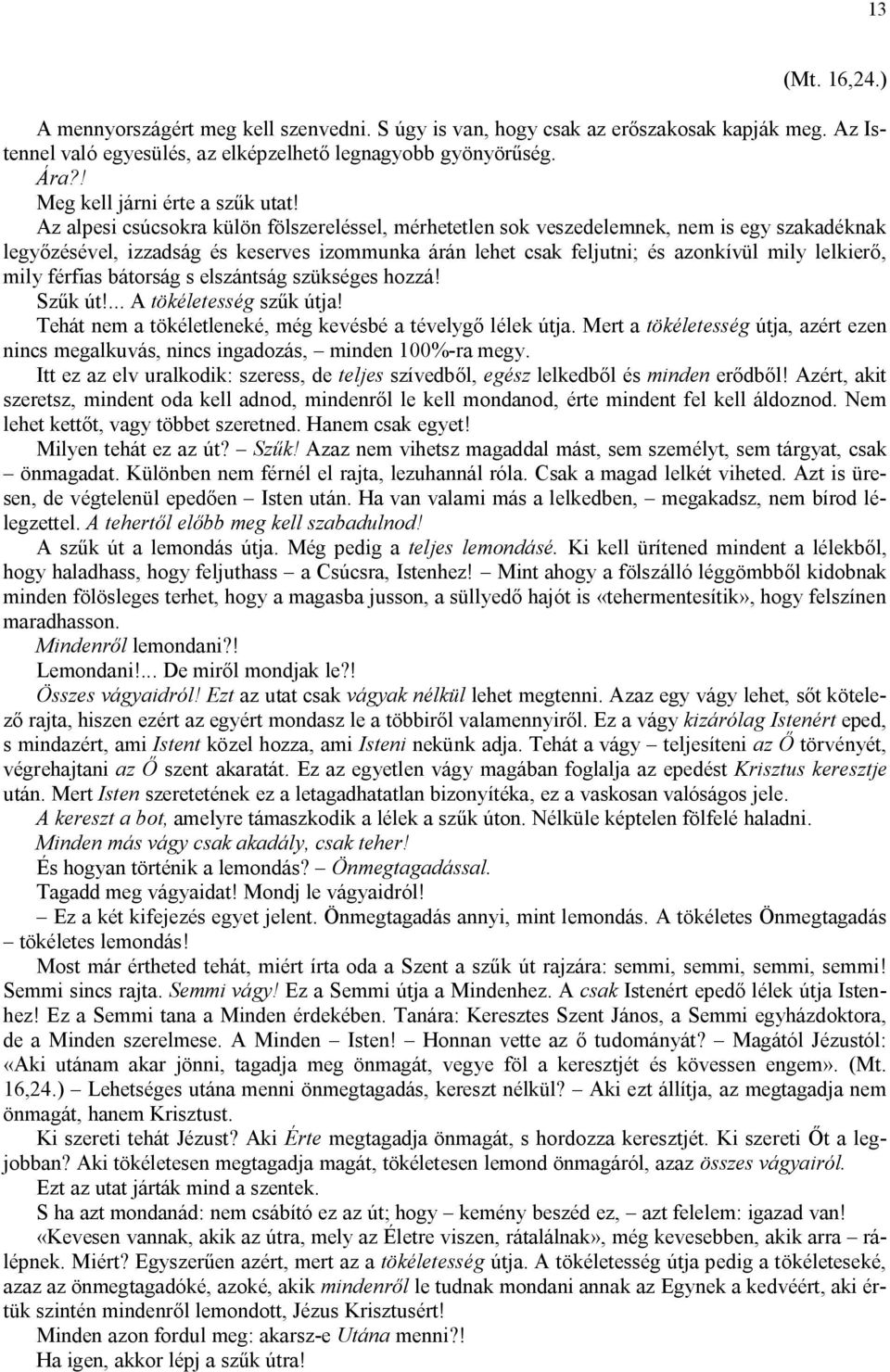 Az alpesi csúcsokra külön fölszereléssel, mérhetetlen sok veszedelemnek, nem is egy szakadéknak legyőzésével, izzadság és keserves izommunka árán lehet csak feljutni; és azonkívül mily lelkierő, mily