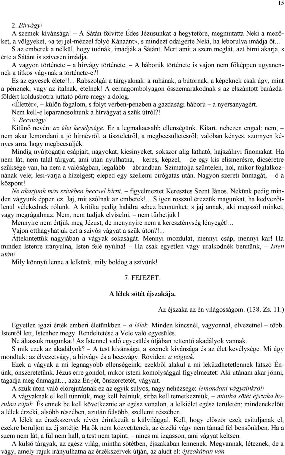 .. S az emberek a nélkül, hogy tudnák, imádják a Sátánt. Mert amit a szem meglát, azt bírni akarja, s érte a Sátánt is szívesen imádja. A vagyon története a hírvágy története.