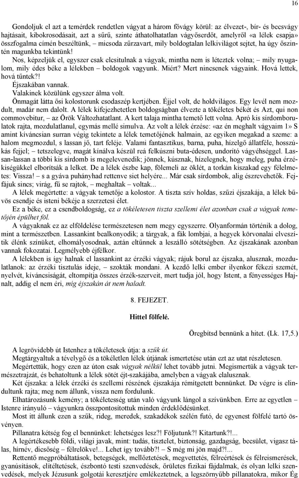 Nos, képzeljük el, egyszer csak elcsitulnak a vágyak, mintha nem is léteztek volna; mily nyugalom, mily édes béke a lélekben boldogok vagyunk. Miért? Mert nincsenek vágyaink. Hová lettek, hová tűntek?