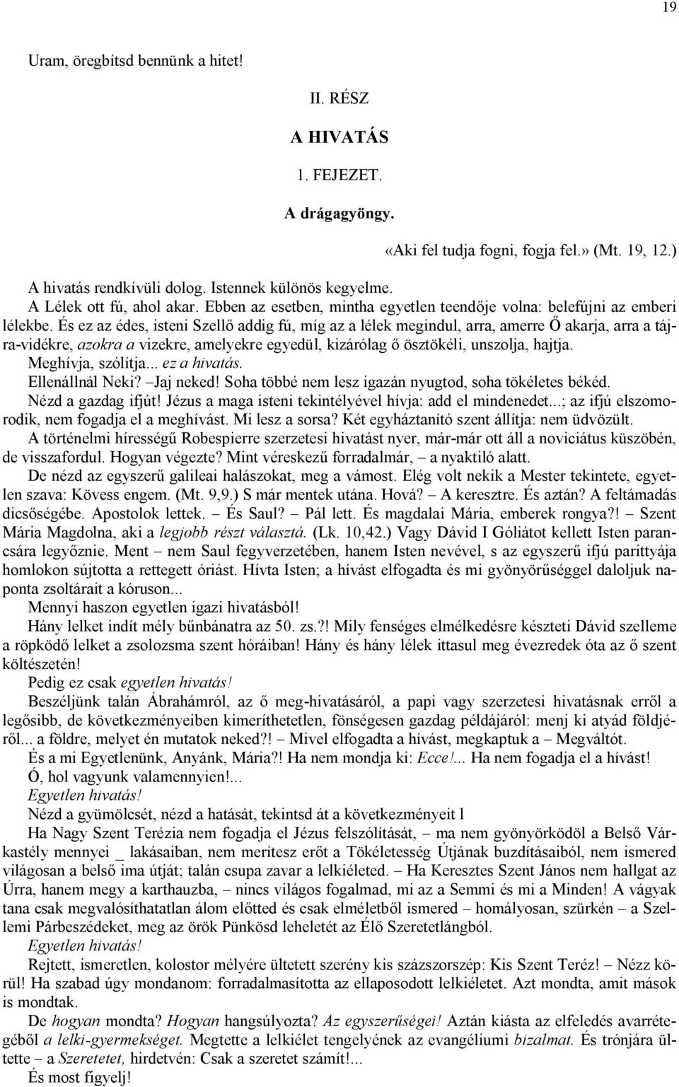 És ez az édes, isteni Szellő addig fú, míg az a lélek megindul, arra, amerre Ő akarja, arra a tájra-vidékre, azokra a vizekre, amelyekre egyedül, kizárólag ő ösztökéli, unszolja, hajtja.