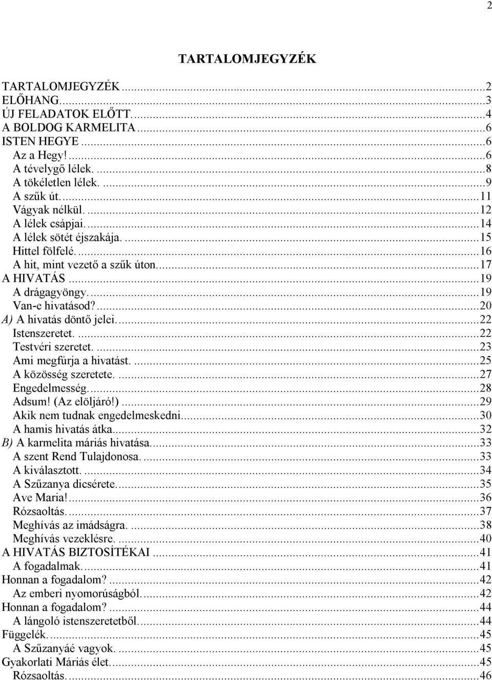 ..22 Istenszeretet....22 Testvéri szeretet....23 Ami megfúrja a hivatást....25 A közösség szeretete....27 Engedelmesség...28 Adsum! (Az elöljáró!)...29 Akik nem tudnak engedelmeskedni.