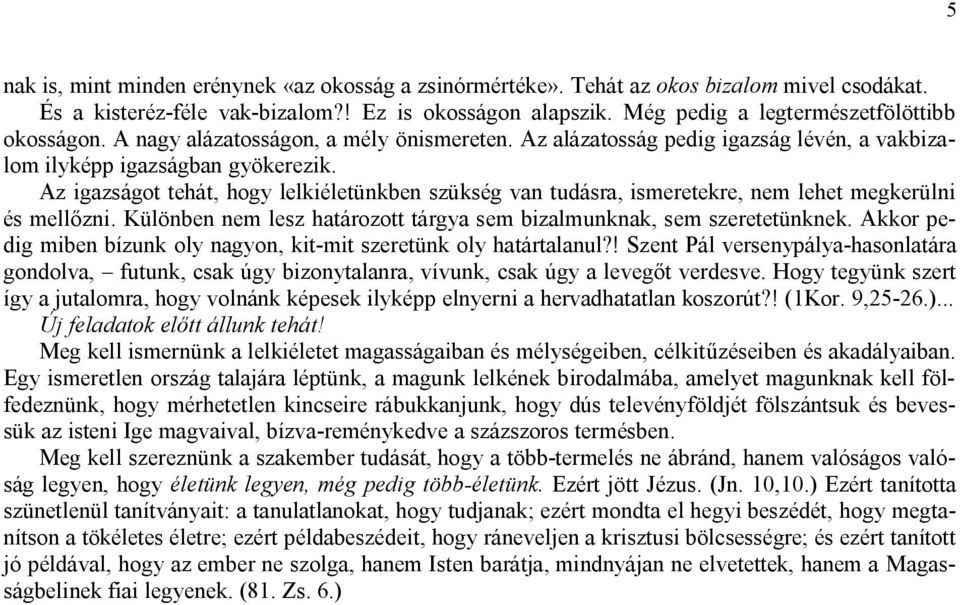 Az igazságot tehát, hogy lelkiéletünkben szükség van tudásra, ismeretekre, nem lehet megkerülni és mellőzni. Különben nem lesz határozott tárgya sem bizalmunknak, sem szeretetünknek.