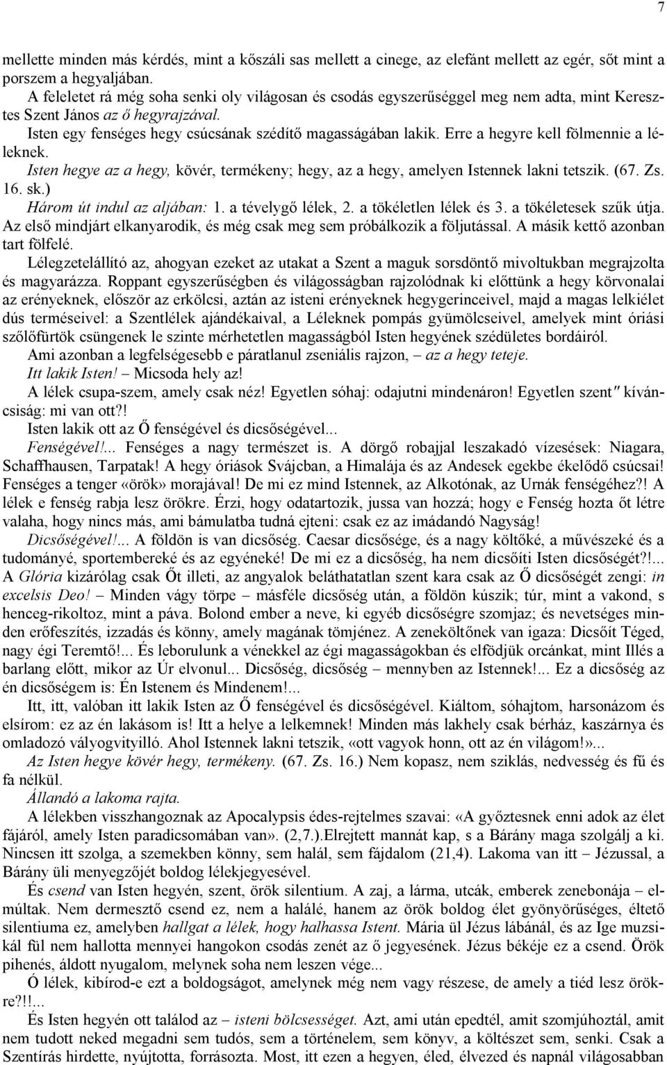 Erre a hegyre kell fölmennie a léleknek. Isten hegye az a hegy, kövér, termékeny; hegy, az a hegy, amelyen Istennek lakni tetszik. (67. Zs. 16. sk.) Három út indul az aljában: 1. a tévelygő lélek, 2.