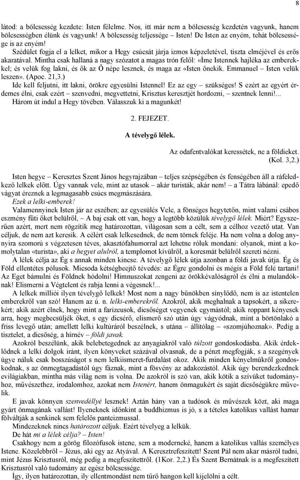 Mintha csak hallaná a nagy szózatot a magas trón felől: «Íme Istennek hajléka az emberekkel; és velük fog lakni, és ők az Ő népe lesznek, és maga az «Isten őnekik. Emmanuel Isten velük leszen». (Apoc.