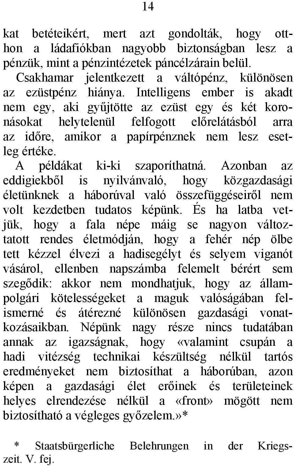 Intelligens ember is akadt nem egy, aki gyűjtötte az ezüst egy és két koronásokat helytelenül felfogott előrelátásból arra az időre, amikor a papírpénznek nem lesz esetleg értéke.