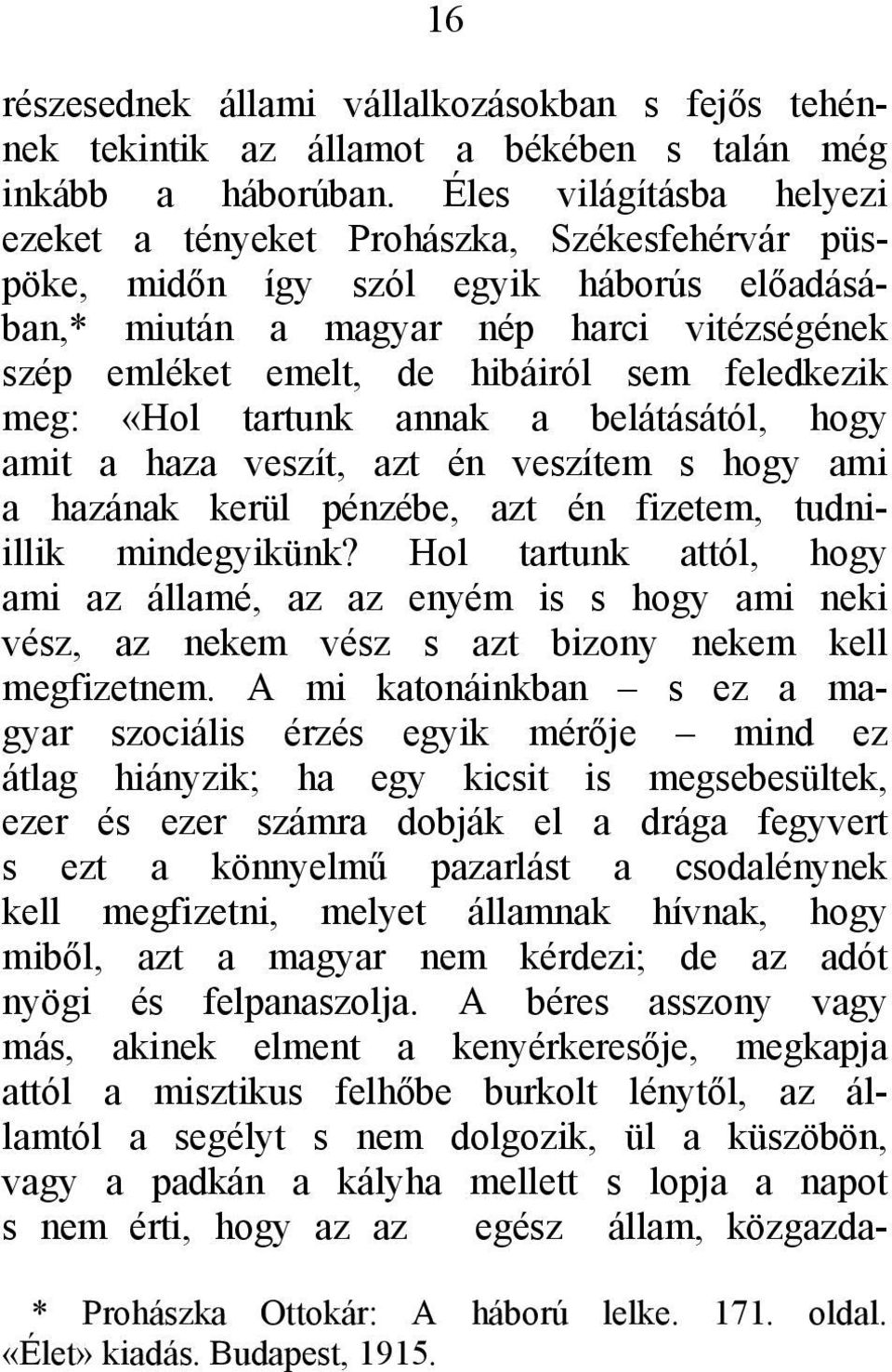 feledkezik meg: «Hol tartunk annak a belátásától, hogy amit a haza veszít, azt én veszítem s hogy ami a hazának kerül pénzébe, azt én fizetem, tudniillik mindegyikünk?