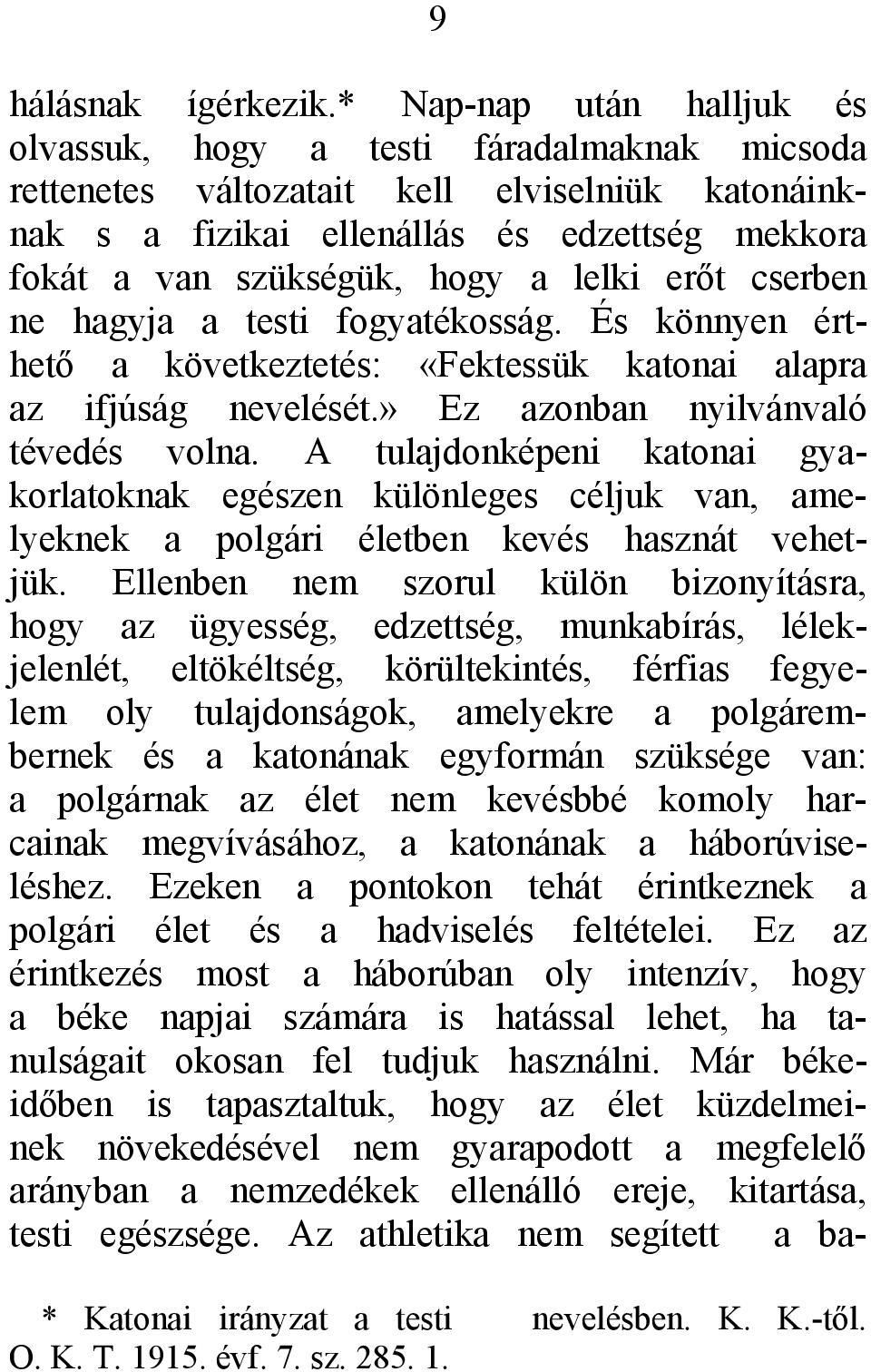 lelki erőt cserben ne hagyja a testi fogyatékosság. És könnyen érthető a következtetés: «Fektessük katonai alapra az ifjúság nevelését.» Ez azonban nyilvánvaló tévedés volna.