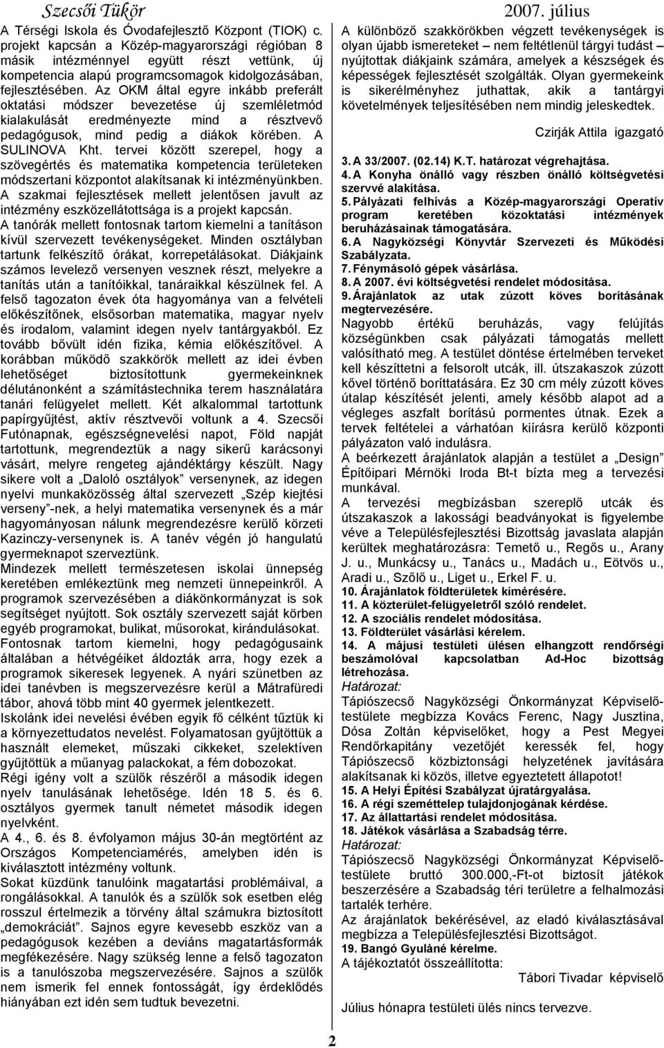 Az OKM által egyre inkább preferált oktatási módszer bevezetése új szemléletmód kialakulását eredményezte mind a résztvevő pedagógusok, mind pedig a diákok körében. A SULINOVA Kht.