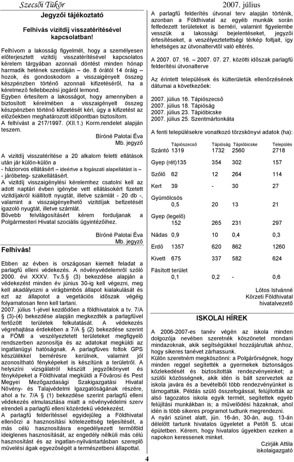 8 órától 14 óráig hozok, és gondoskodom a visszaigényelt összeg készpénzben történő azonnali kifizetéséről, ha a kérelmező fellebbezési jogáról lemond.