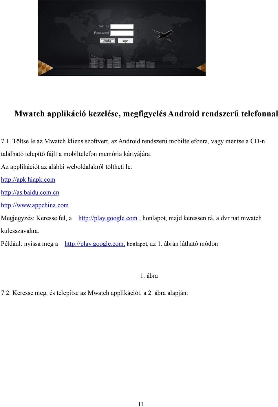 Az applikációt az alábbi weboldalakról töltheti le: http://apk.hiapk.com http://as.baidu.com.cn http://www.appchina.