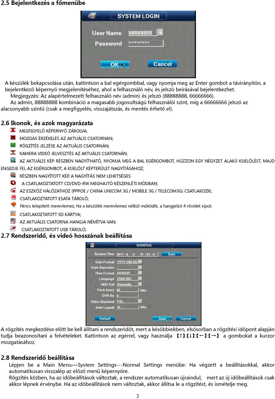 Az admin, 88888888 kombináció a magasabb jogosultságú felhasználói szint, míg a 66666666 jelszó az alacsonyabb szintű (csak a megfigyelés, visszajátszás, és mentés érhető el). 2.