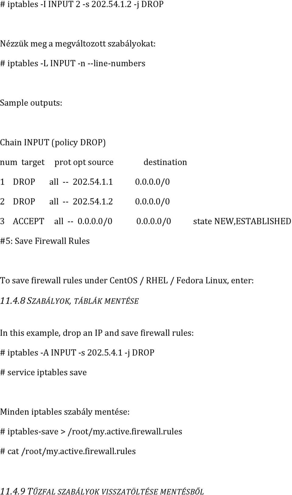 202.54.1.1 0.0.0.0/0 2 DROP all -- 202.54.1.2 0.0.0.0/0 3 ACCEPT all -- 0.0.0.0/0 0.0.0.0/0 state NEW,ESTABLISHED #5: Save Firewall Rules To save firewall rules under CentOS / RHEL / Fedora Linux, enter: 11.