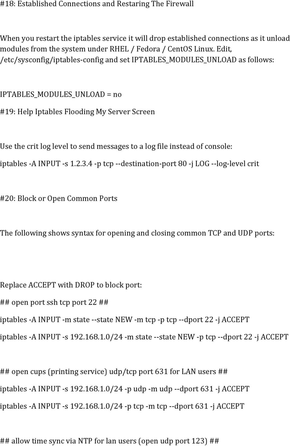 Edit, /etc/sysconfig/iptables-config and set IPTABLES_MODULES_UNLOAD as follows: IPTABLES_MODULES_UNLOAD = no #19: Help Iptables Flooding My Server Screen Use the crit log level to send messages to a