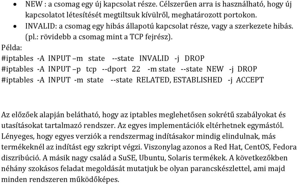 Példa: #iptables -A INPUT m state --state INVALID -j DROP #iptables -A INPUT p tcp --dport 22 -m state --state NEW -j DROP #iptables -A INPUT -m state --state RELATED, ESTABLISHED -j ACCEPT Az