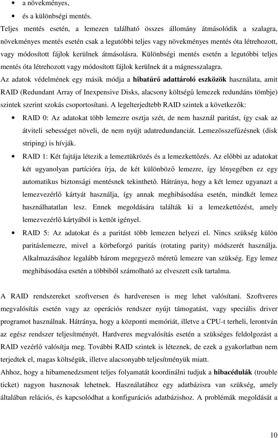 kerülnek átmásolásra. Különbségi mentés esetén a legutóbbi teljes mentés óta létrehozott vagy módosított fájlok kerülnek át a mágnesszalagra.