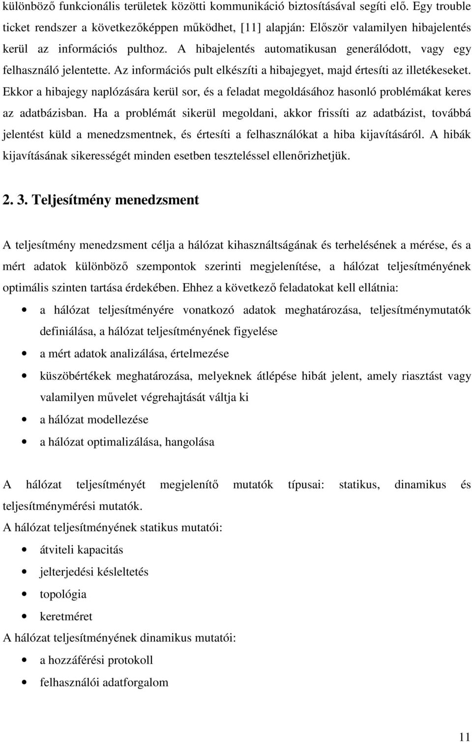 A hibajelentés automatikusan generálódott, vagy egy felhasználó jelentette. Az információs pult elkészíti a hibajegyet, majd értesíti az illetékeseket.