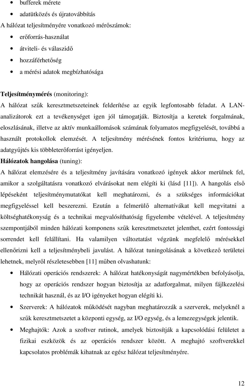 Biztosítja a keretek forgalmának, eloszlásának, illetve az aktív munkaállomások számának folyamatos megfigyelését, továbbá a használt protokollok elemzését.