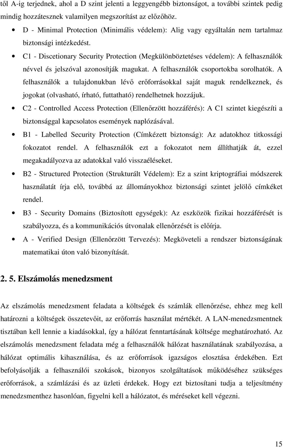 C1 - Discetionary Security Protection (Megkülönböztetéses védelem): A felhasználók névvel és jelszóval azonosítják magukat. A felhasználók csoportokba sorolhatók.