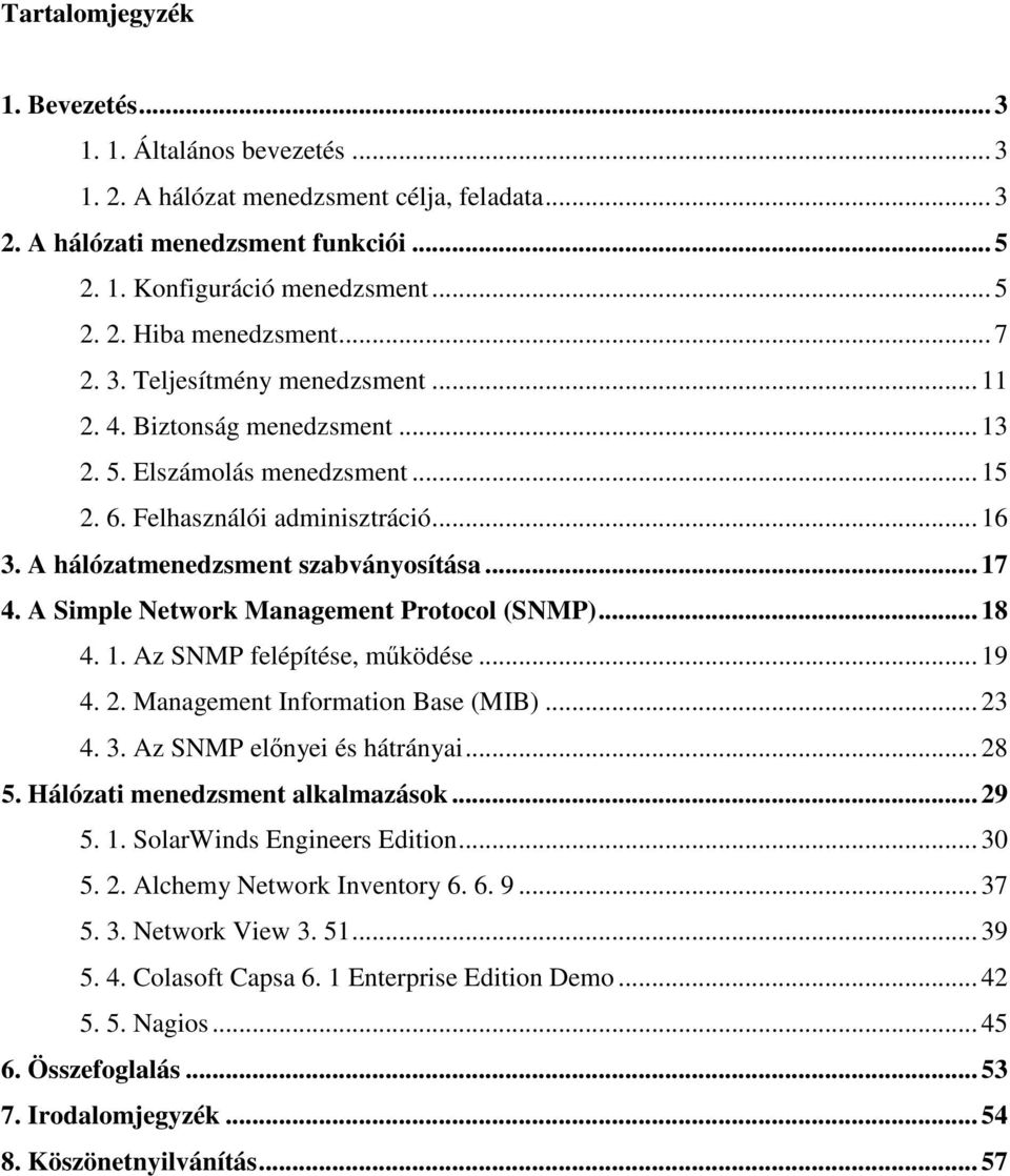 A Simple Network Management Protocol (SNMP)... 18 4. 1. Az SNMP felépítése, mőködése... 19 4. 2. Management Information Base (MIB)... 23 4. 3. Az SNMP elınyei és hátrányai... 28 5.