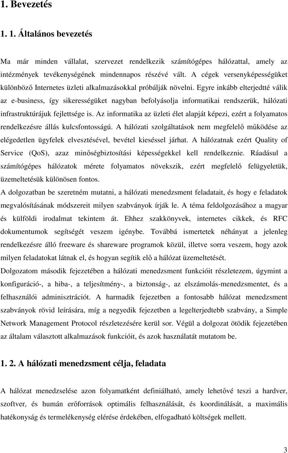 Egyre inkább elterjedtté válik az e-business, így sikerességüket nagyban befolyásolja informatikai rendszerük, hálózati infrastruktúrájuk fejlettsége is.