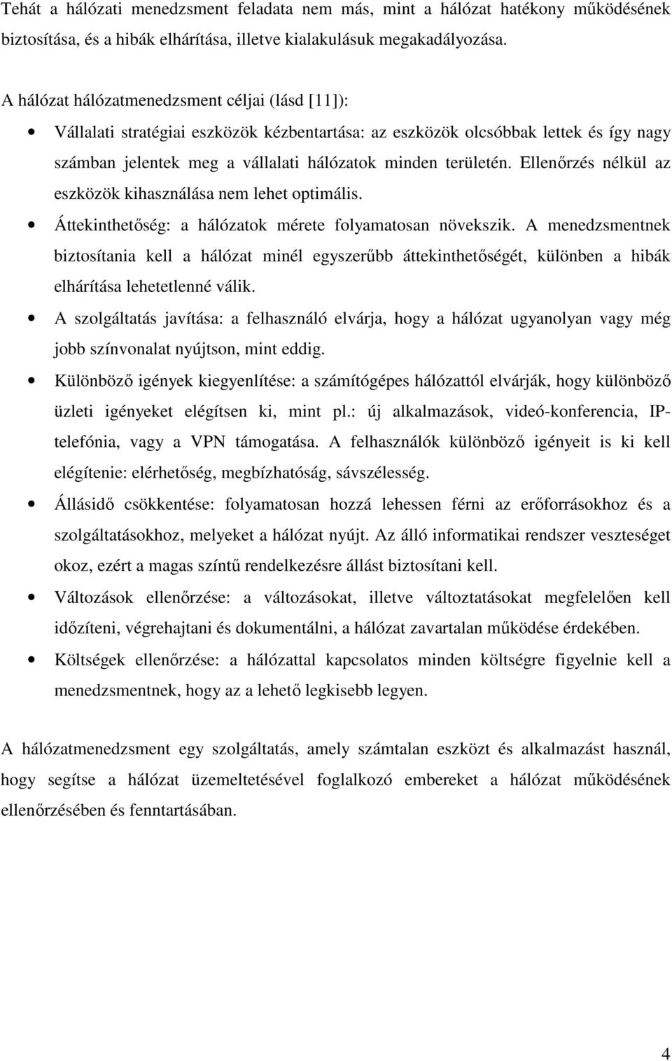 Ellenırzés nélkül az eszközök kihasználása nem lehet optimális. Áttekinthetıség: a hálózatok mérete folyamatosan növekszik.