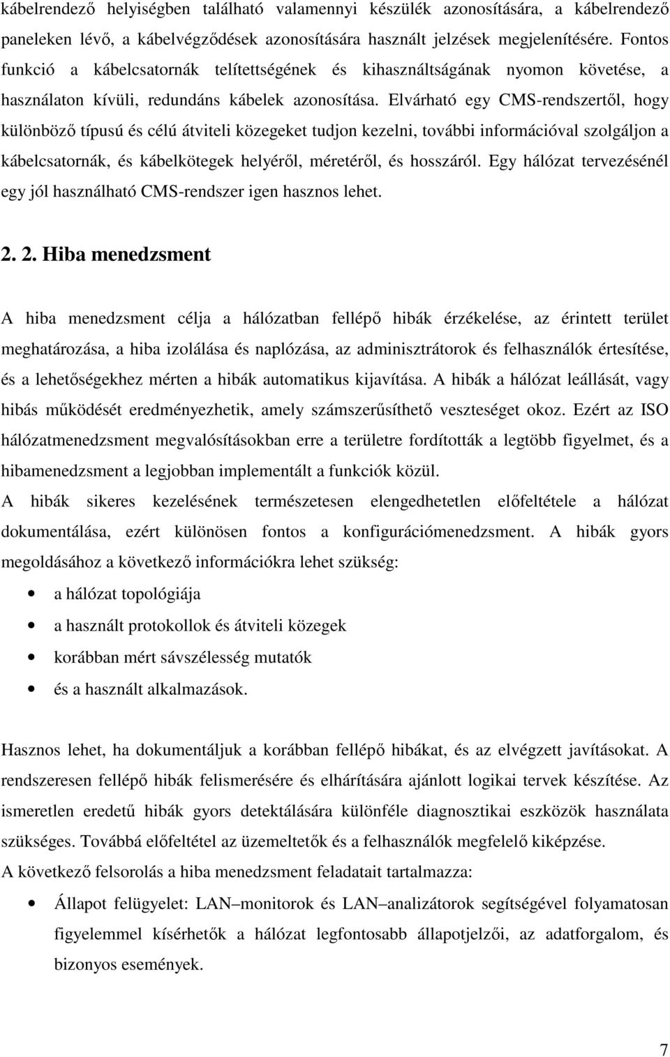 Elvárható egy CMS-rendszertıl, hogy különbözı típusú és célú átviteli közegeket tudjon kezelni, további információval szolgáljon a kábelcsatornák, és kábelkötegek helyérıl, méretérıl, és hosszáról.