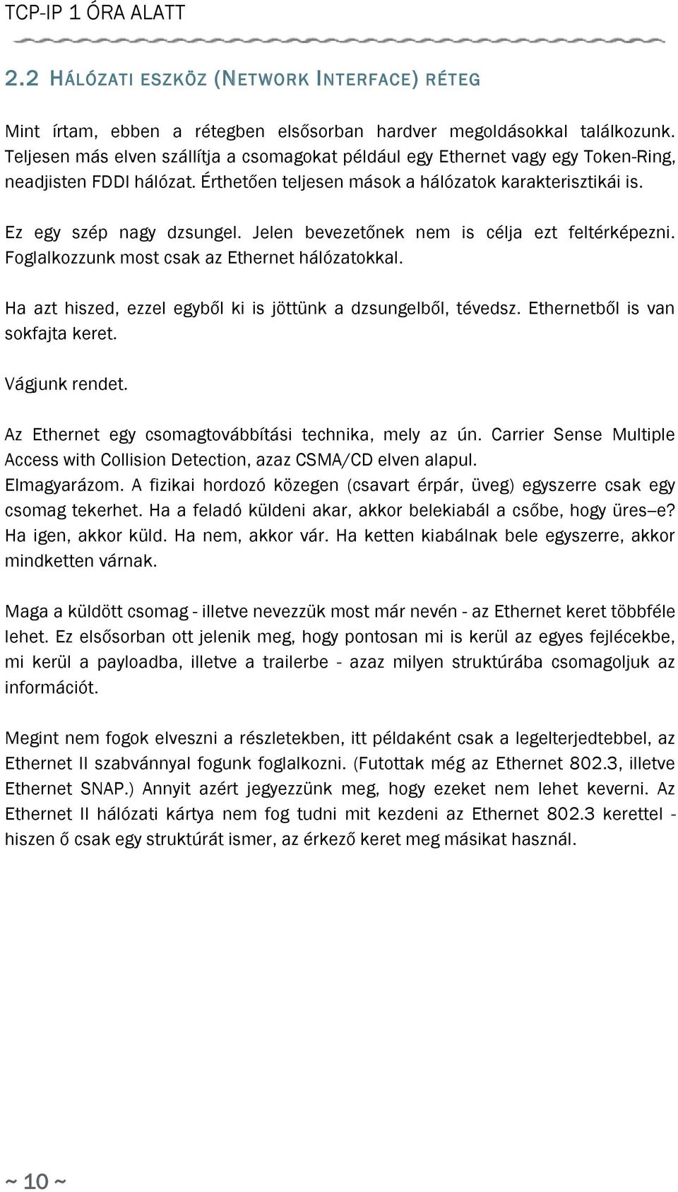 Jelen bevezetőnek nem is célja ezt feltérképezni. Foglalkozzunk most csak az Ethernet hálózatokkal. Ha azt hiszed, ezzel egyből ki is jöttünk a dzsungelből, tévedsz. Ethernetből is van sokfajta keret.