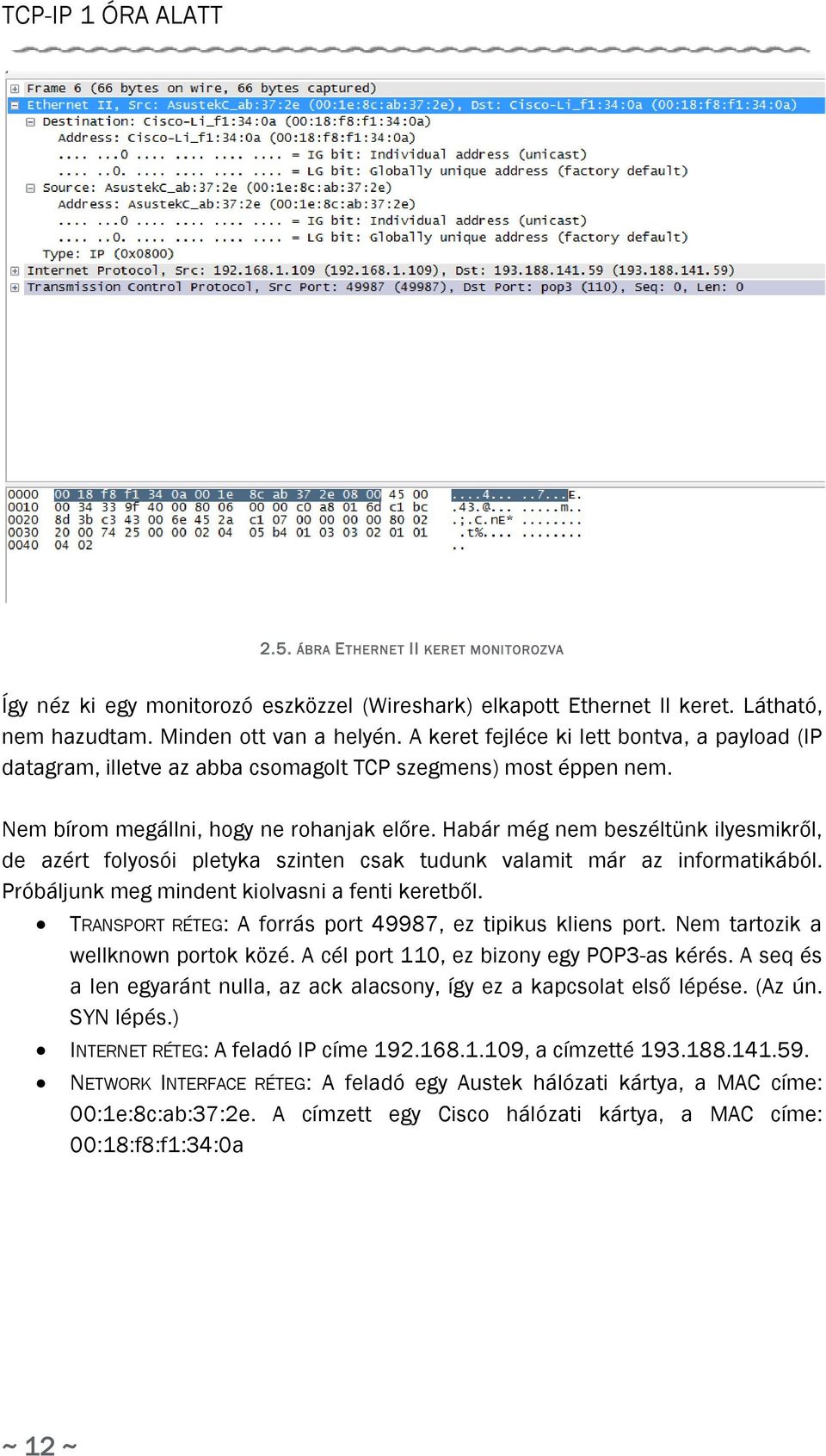 Habár még nem beszéltünk ilyesmikről, de azért folyosói pletyka szinten csak tudunk valamit már az informatikából. Próbáljunk meg mindent kiolvasni a fenti keretből.