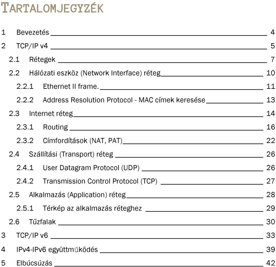 4 Szállítási (Transport) réteg 26 2.4.1 User Datagram Protocol (UDP) 26 2.4.2 Transmission Control Protocol (TCP) 27 2.