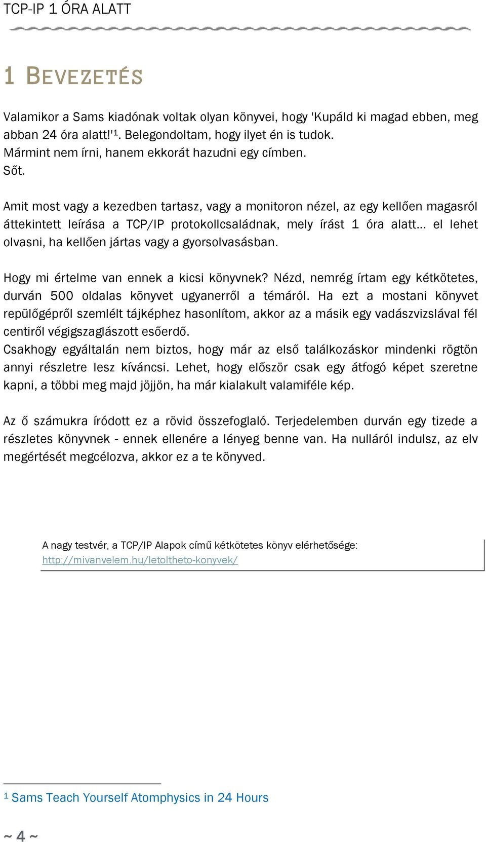 Amit most vagy a kezedben tartasz, vagy a monitoron nézel, az egy kellően magasról áttekintett leírása a TCP/IP protokollcsaládnak, mely írást 1 óra alatt.