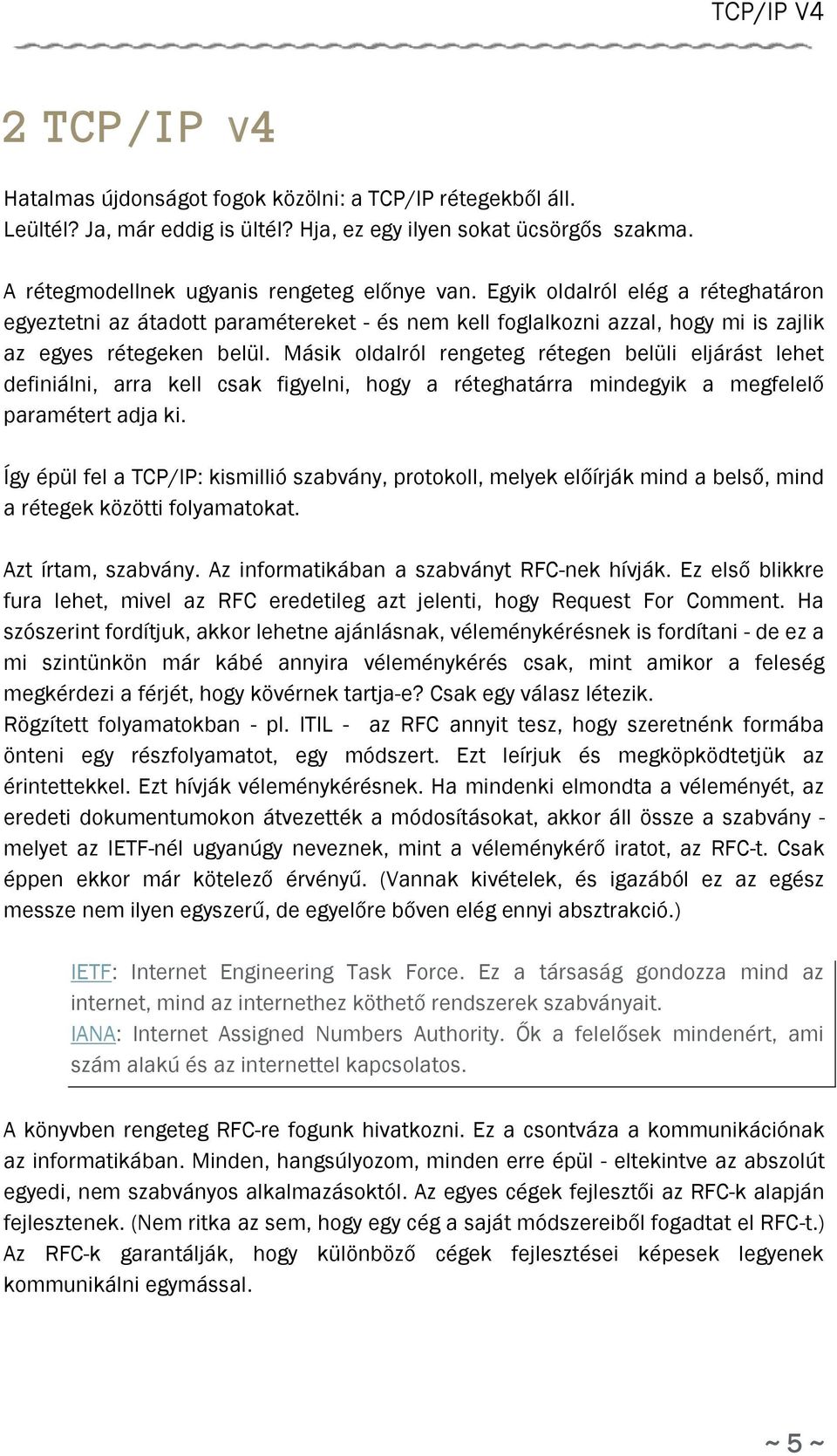 Másik oldalról rengeteg rétegen belüli eljárást lehet definiálni, arra kell csak figyelni, hogy a réteghatárra mindegyik a megfelelő paramétert adja ki.