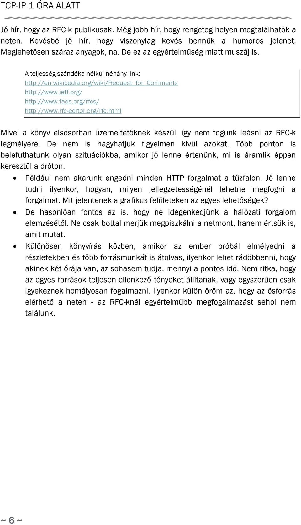 faqs.org/rfcs/ http://www.rfc-editor.org/rfc.html Mivel a könyv elsősorban üzemeltetőknek készül, így nem fogunk leásni az RFC-k legmélyére. De nem is hagyhatjuk figyelmen kívül azokat.