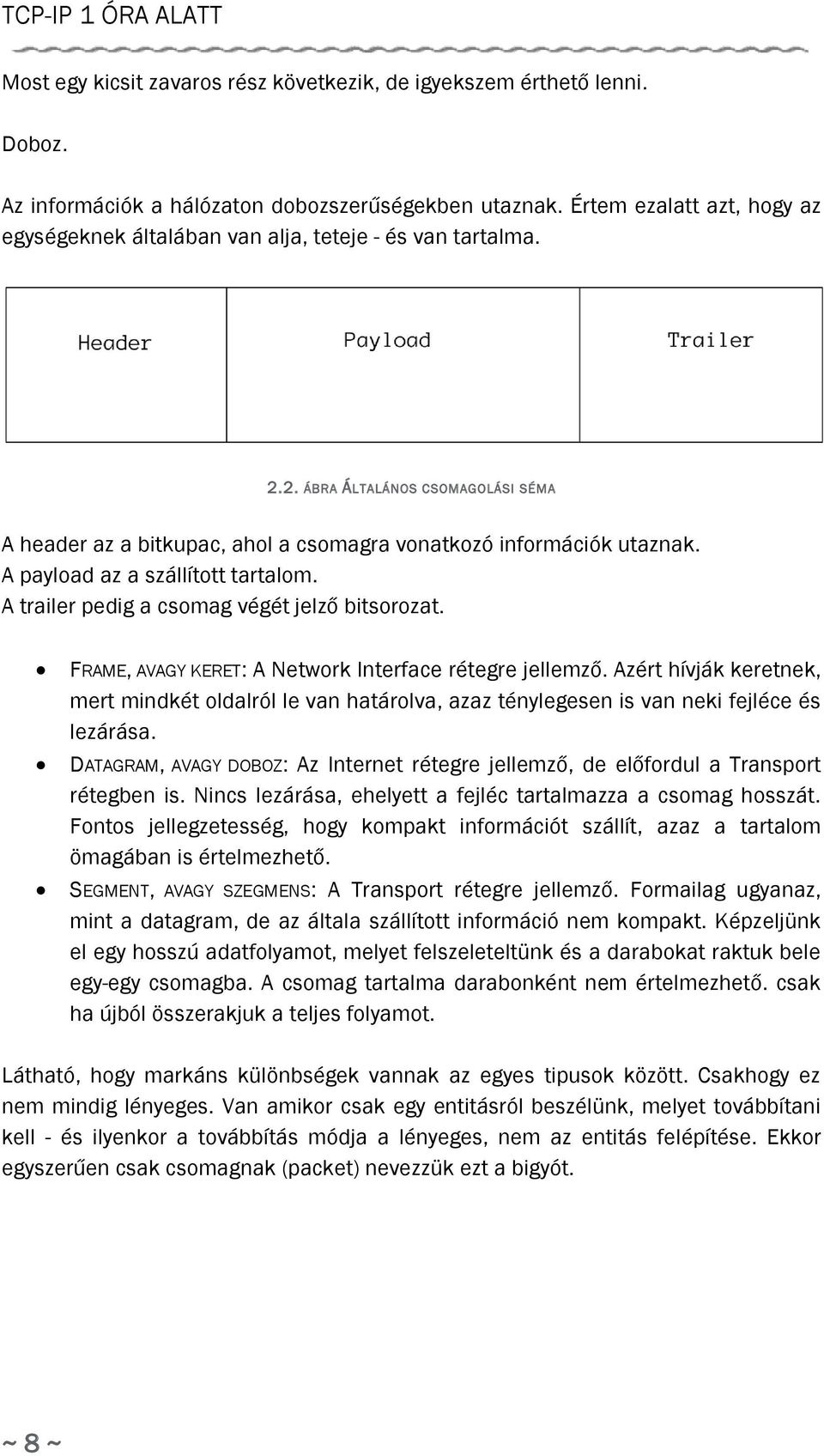 A payload az a szállított tartalom. A trailer pedig a csomag végét jelző bitsorozat. FRAME, AVAGY KERET: A Network Interface rétegre jellemző.