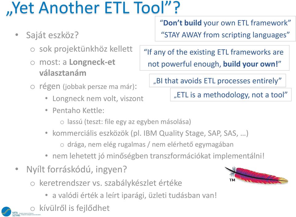 kommerciális eszközök (pl. IBM Quality Stage, SAP, SAS, ) o drága, nem elég rugalmas / nem elérhető egymagában nem lehetett jó minőségben transzformációkat implementálni!