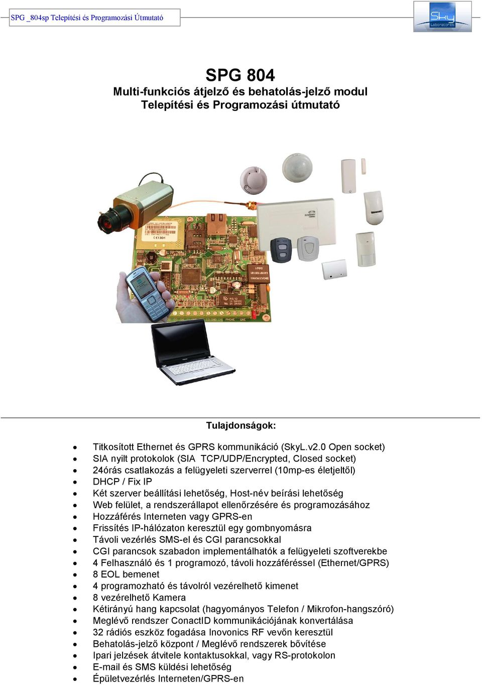 beírási lehetıség Web felület, a rendszerállapot ellenırzésére és programozásához Hozzáférés Interneten vagy GPRS-en Frissítés IP-hálózaton keresztül egy gombnyomásra Távoli vezérlés SMS-el és CGI