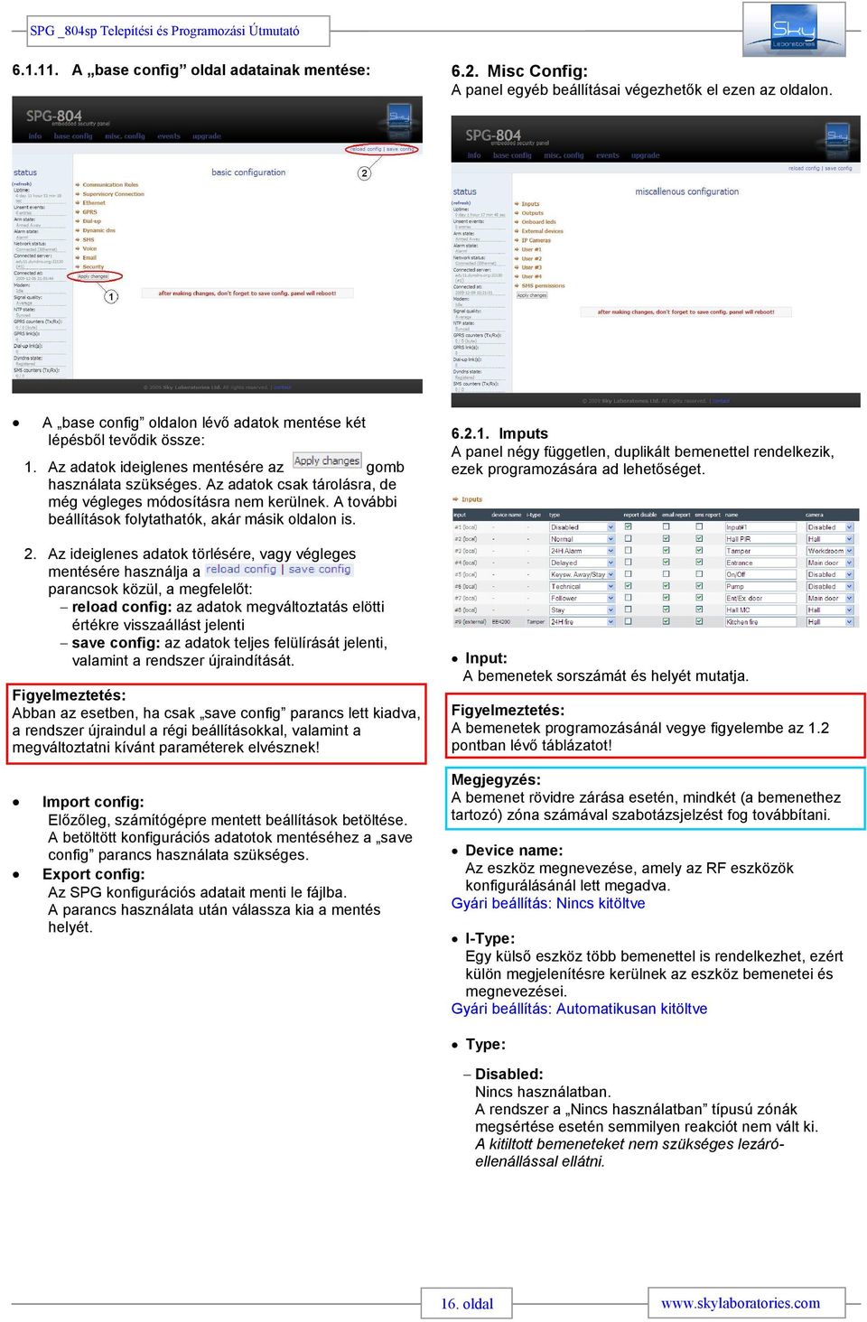 Az ideiglenes adatok törlésére, vagy végleges mentésére használja a parancsok közül, a megfelelıt: reload config: az adatok megváltoztatás elötti értékre visszaállást jelenti save config: az adatok