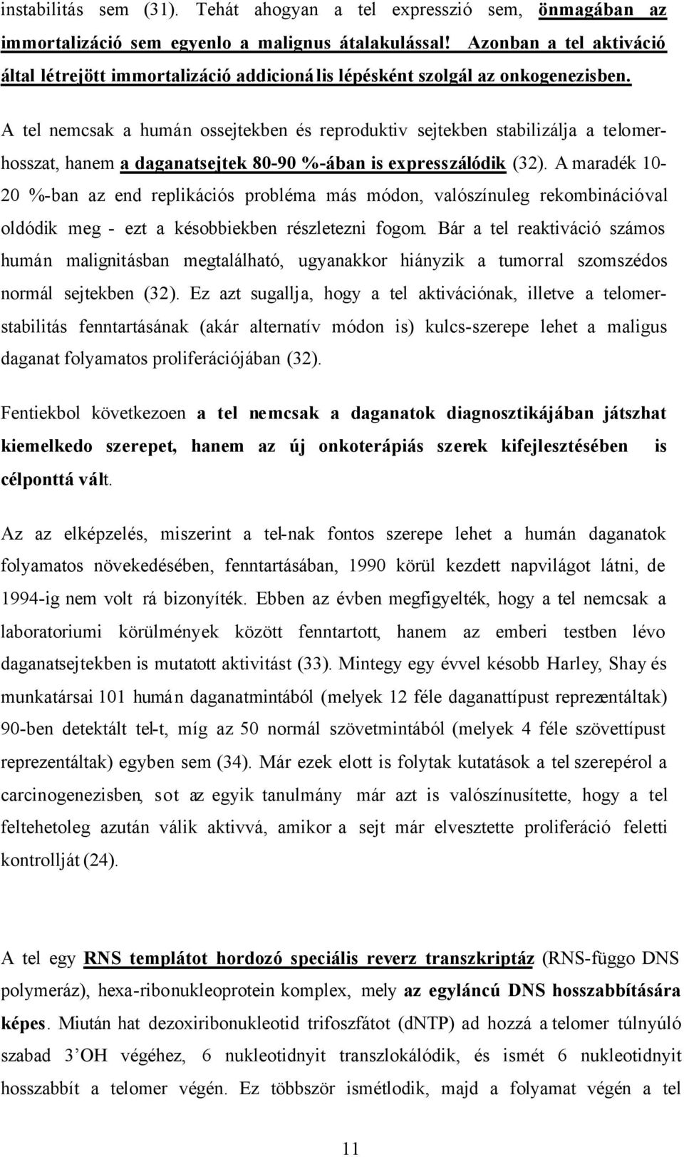 A tel nemcsak a humán ossejtekben és reproduktiv sejtekben stabilizálja a telomerhosszat, hanem a daganatsejtek 80-90 %-ában is expresszálódik (32).