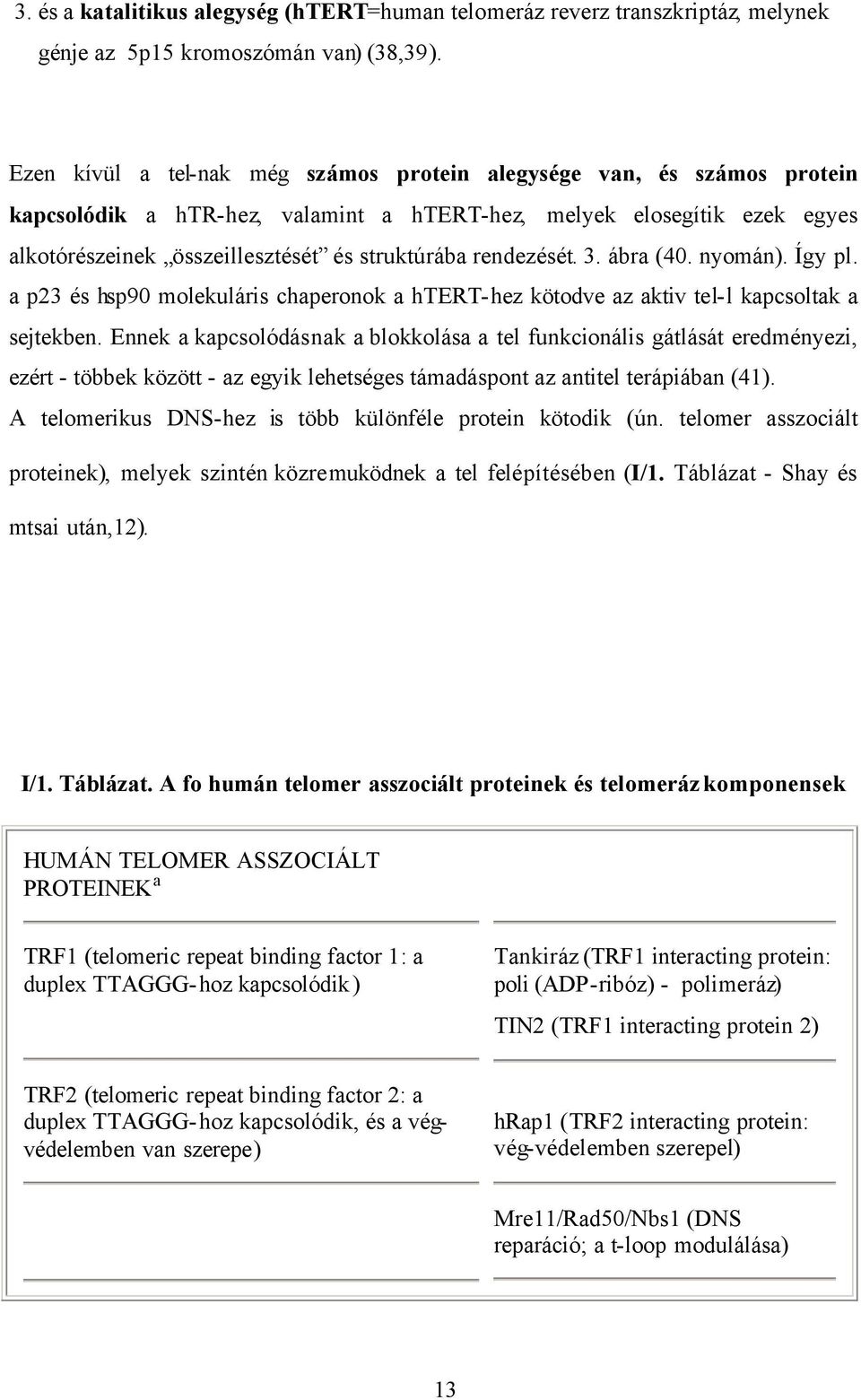 rendezését. 3. ábra (40. nyomán). Így pl. a p23 és hsp90 molekuláris chaperonok a htert-hez kötodve az aktiv tel-l kapcsoltak a sejtekben.