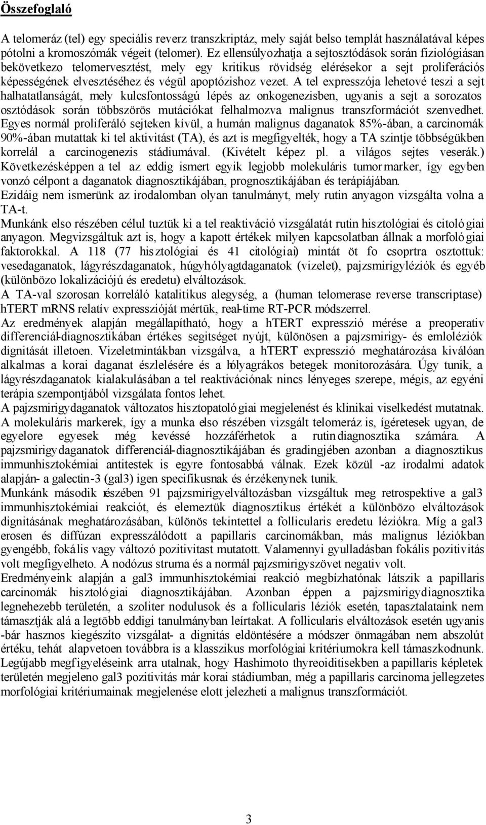 A tel expresszója lehetové teszi a sejt halhatatlanságát, mely kulcsfontosságú lépés az onkogenezisben, ugyanis a sejt a sorozatos osztódások során többszörös mutációkat felhalmozva malignus