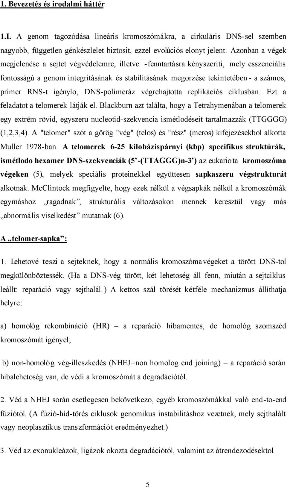 RNS-t igénylo, DNS-polimeráz végrehajtotta replikációs ciklusban. Ezt a feladatot a telomerek látják el.