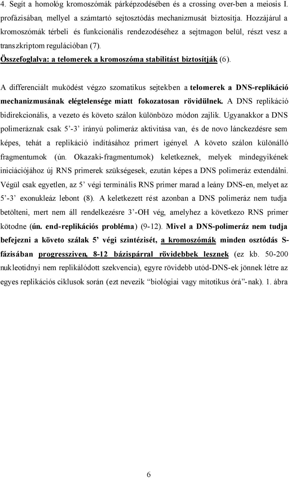 A differenciált muködést végzo szomatikus sejtekben a telomerek a DNS-replikáció mechanizmusának elégtelensége miatt fokozatosan rövidülnek.