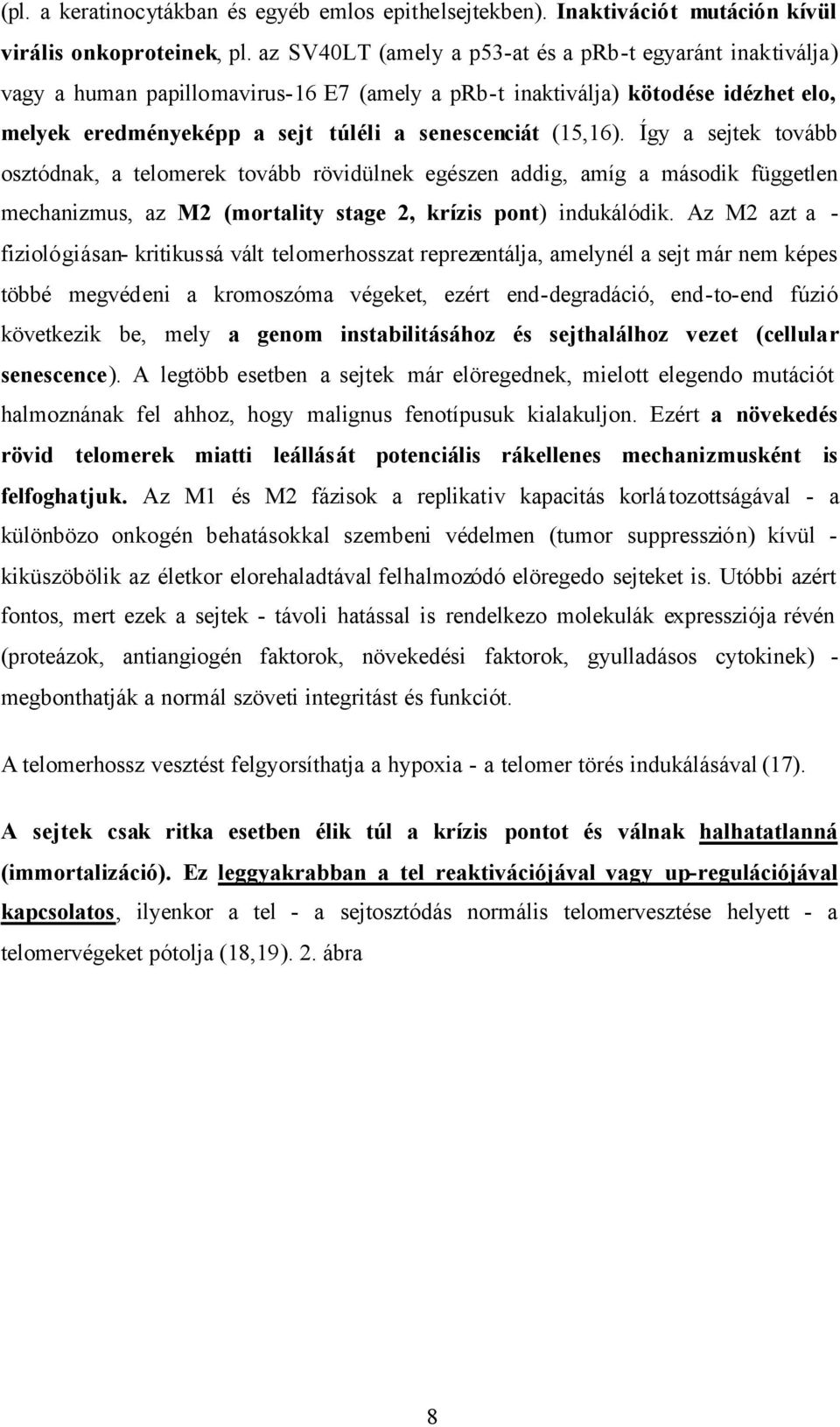 (15,16). Így a sejtek tovább osztódnak, a telomerek tovább rövidülnek egészen addig, amíg a második független mechanizmus, az M2 (mortality stage 2, krízis pont) indukálódik.