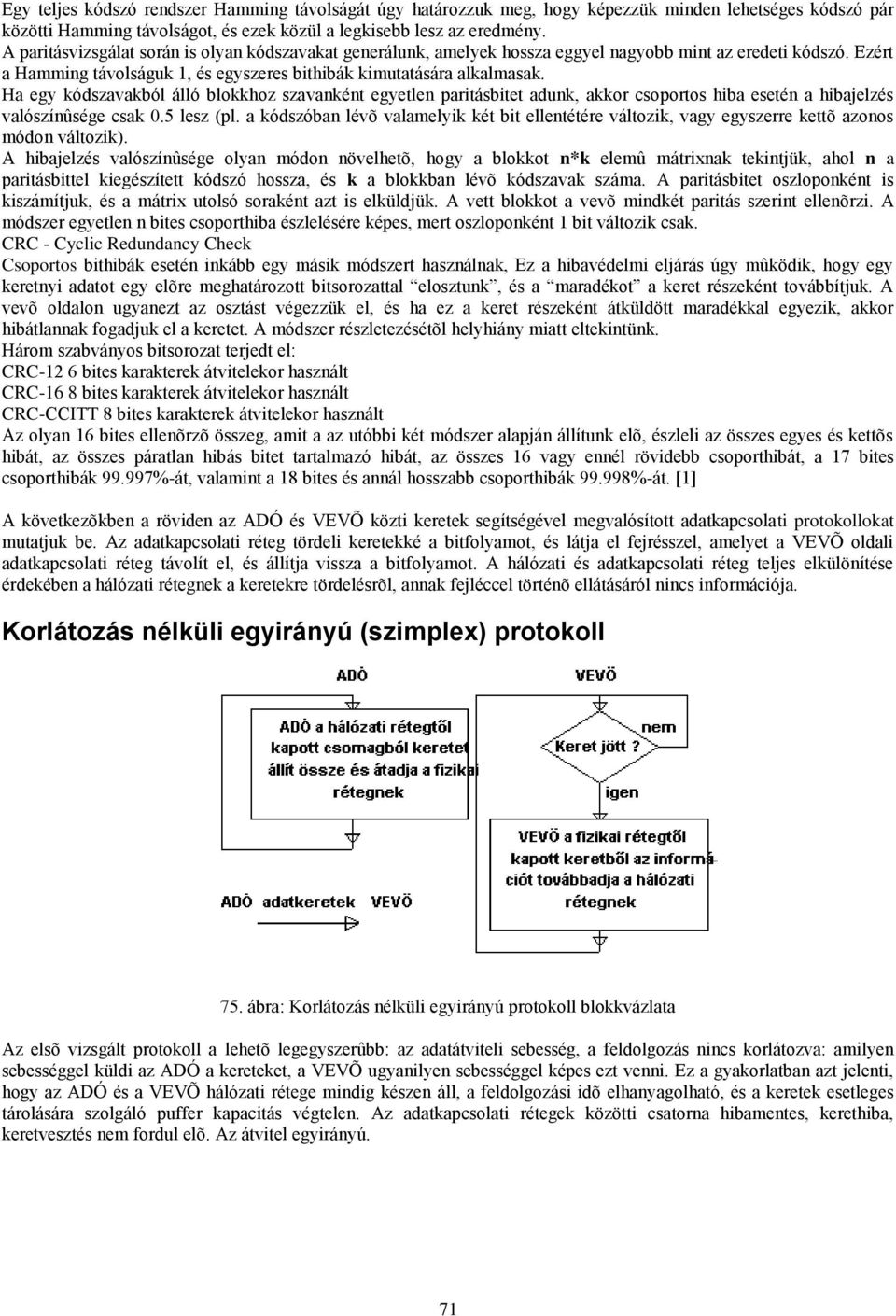 Ha egy kódszavakból álló blokkhoz szavanként egyetlen paritásbitet adunk, akkor csoportos hiba esetén a hibajelzés valószínûsége csak 0.5 lesz (pl.