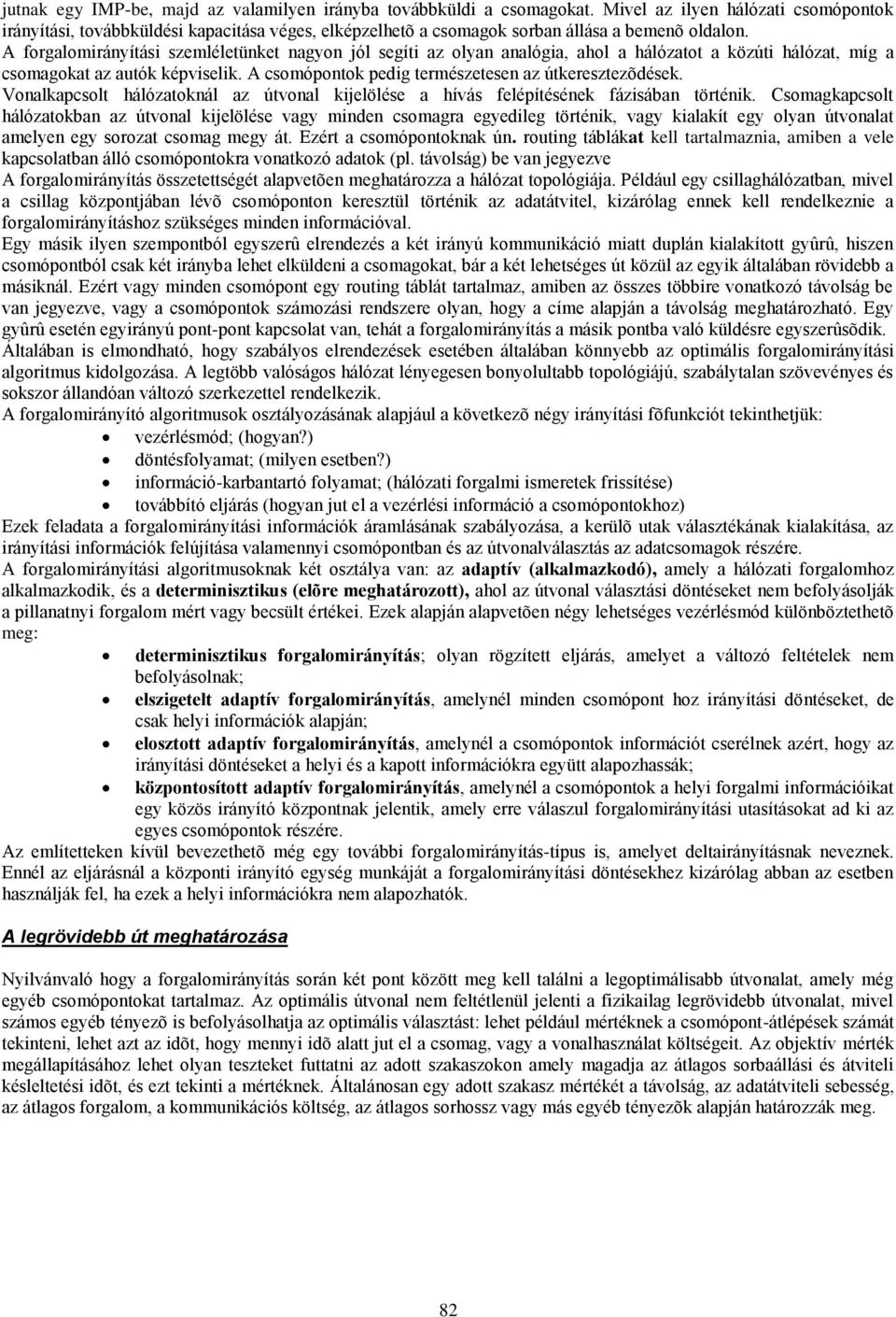 A forgalomirányítási szemléletünket nagyon jól segíti az olyan analógia, ahol a hálózatot a közúti hálózat, míg a csomagokat az autók képviselik.