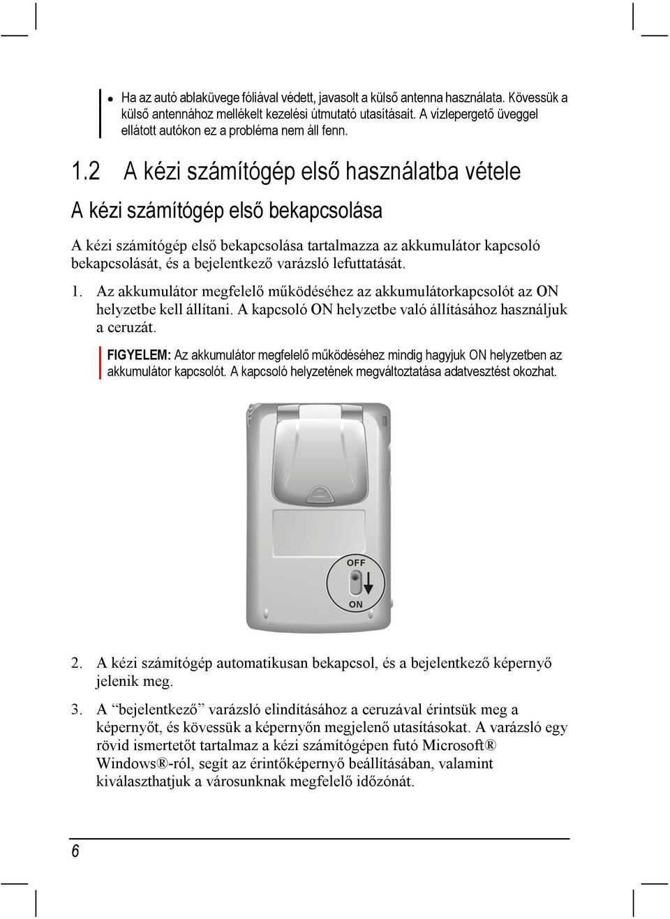 2 A kézi számítógép első használatba vétele A kézi számítógép első bekapcsolása A kézi számítógép első bekapcsolása tartalmazza az akkumulátor kapcsoló bekapcsolását, és a bejelentkező varázsló