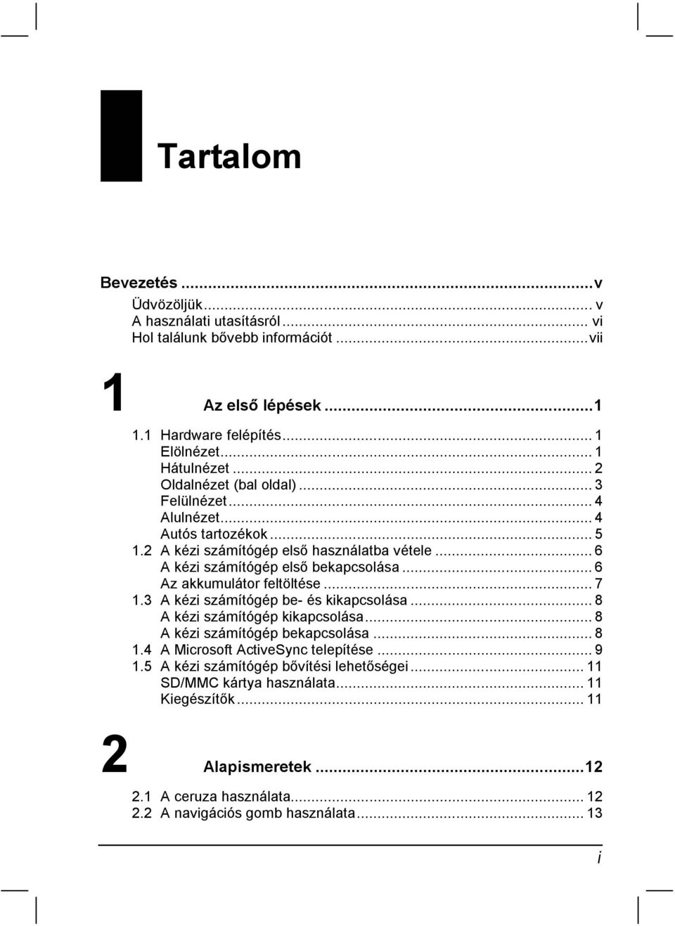 .. 6 Az akkumulátor feltöltése... 7 1.3 A kézi számítógép be- és kikapcsolása... 8 A kézi számítógép kikapcsolása... 8 A kézi számítógép bekapcsolása... 8 1.