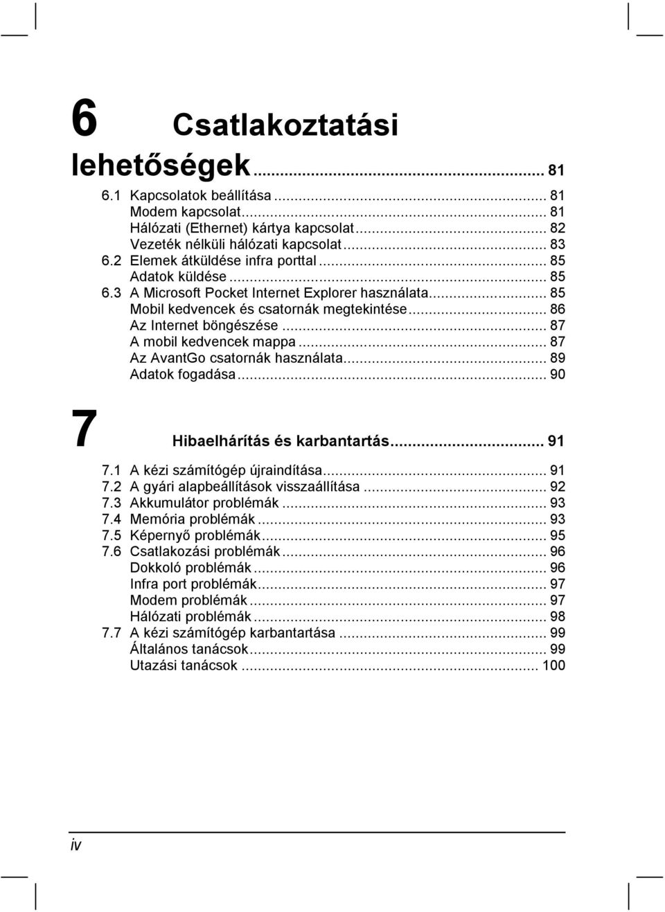 .. 87 A mobil kedvencek mappa... 87 Az AvantGo csatornák használata... 89 Adatok fogadása... 90 7 Hibaelhárítás és karbantartás... 91 7.1 A kézi számítógép újraindítása... 91 7.2 A gyári alapbeállítások visszaállítása.