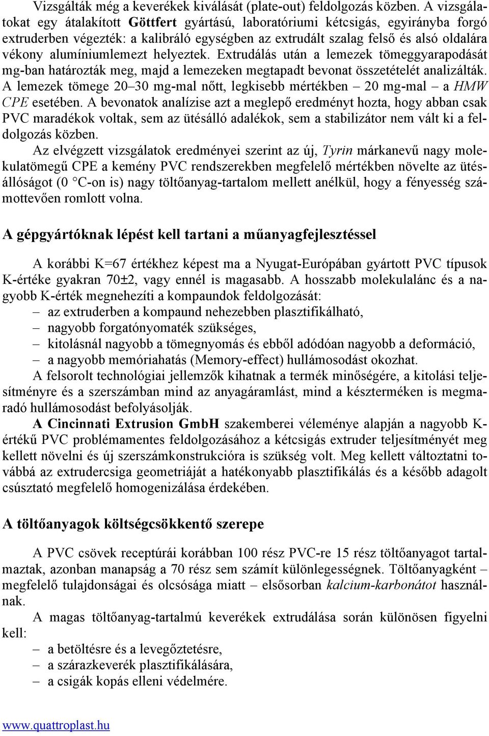 alumíniumlemezt helyeztek. Extrudálás után a lemezek tömeggyarapodását mg-ban határozták meg, majd a lemezeken megtapadt bevonat összetételét analizálták.