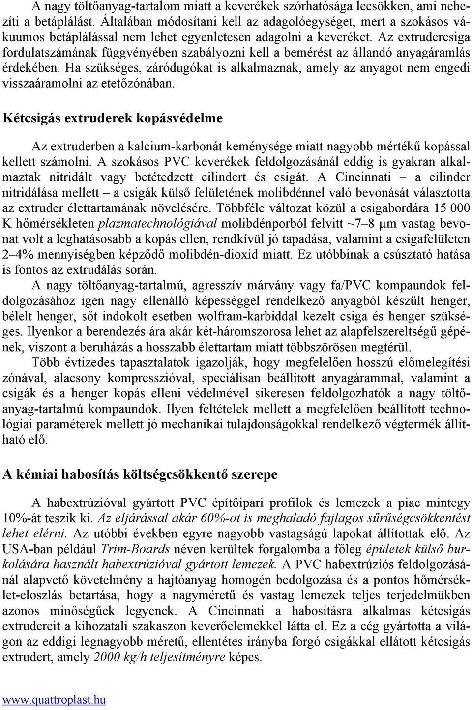 Az extrudercsiga fordulatszámának függvényében szabályozni kell a bemérést az állandó anyagáramlás érdekében.